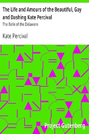 [Gutenberg 29827] • The Life and Amours of the Beautiful, Gay and Dashing Kate Percival / The Belle of the Delaware